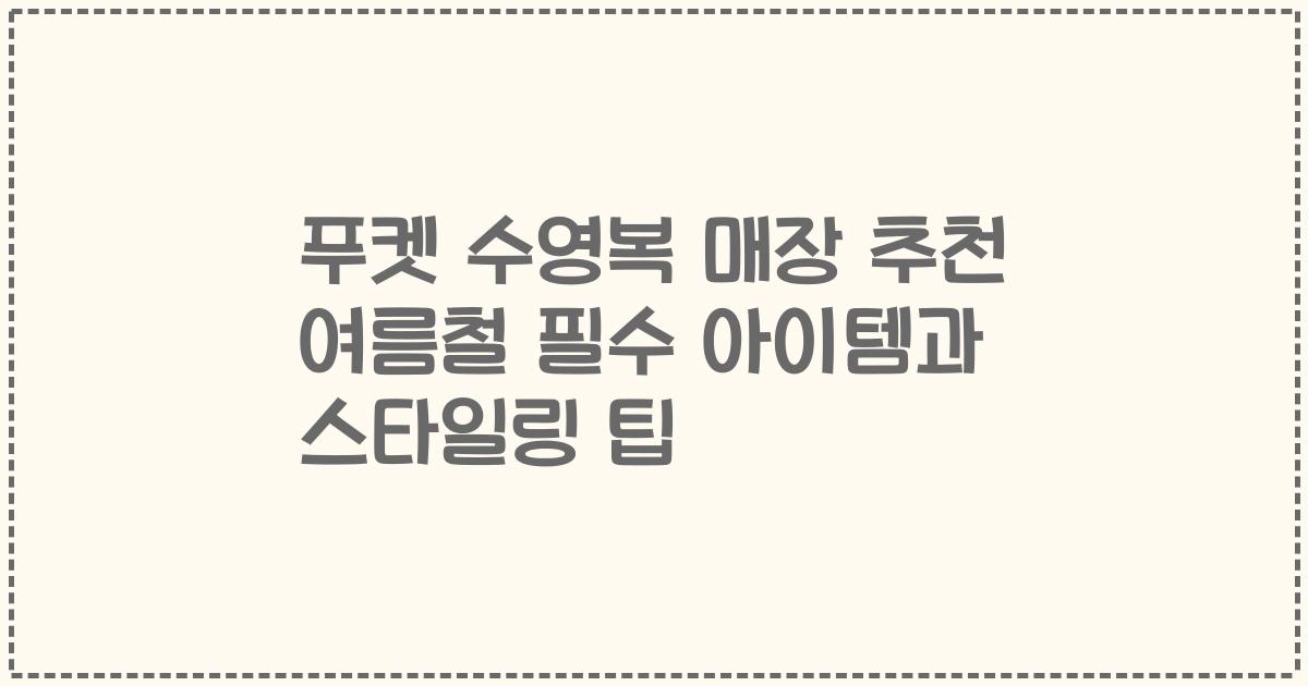 푸켓 수영복 매장 추천 여름철 필수 아이템과 스타일링 팁