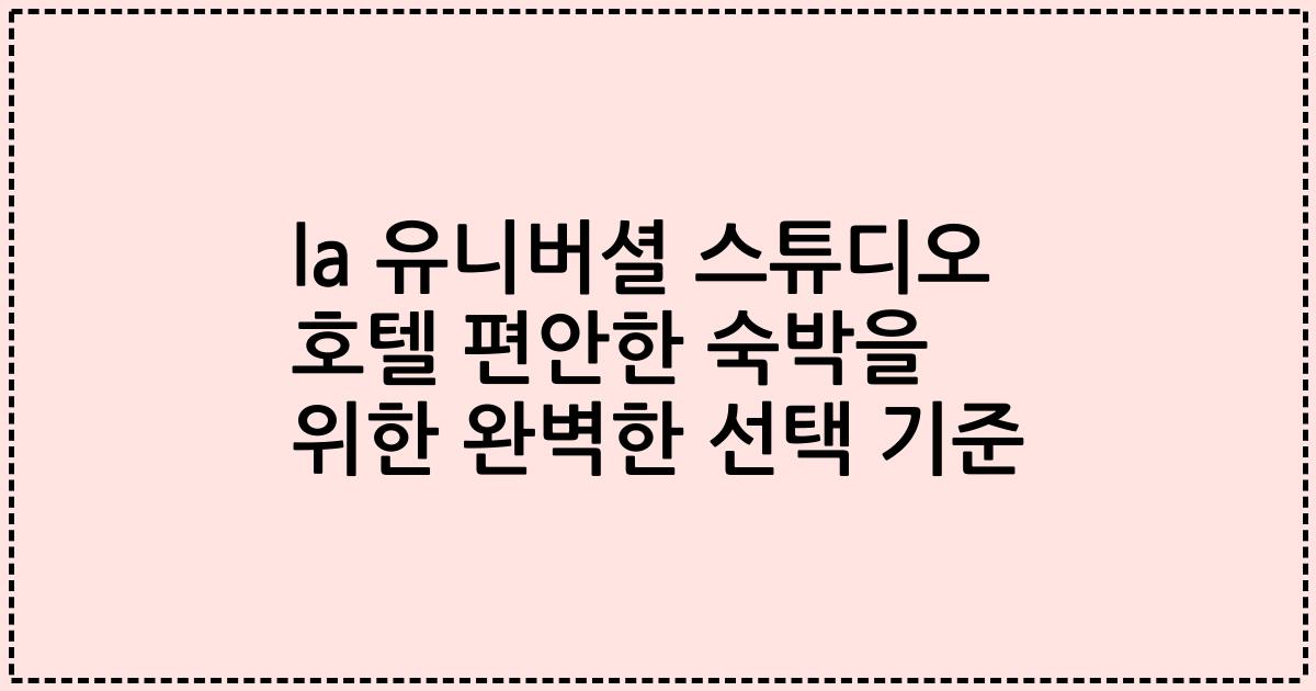 la 유니버셜 스튜디오 호텔 편안한 숙박을 위한 완벽한 선택 기준