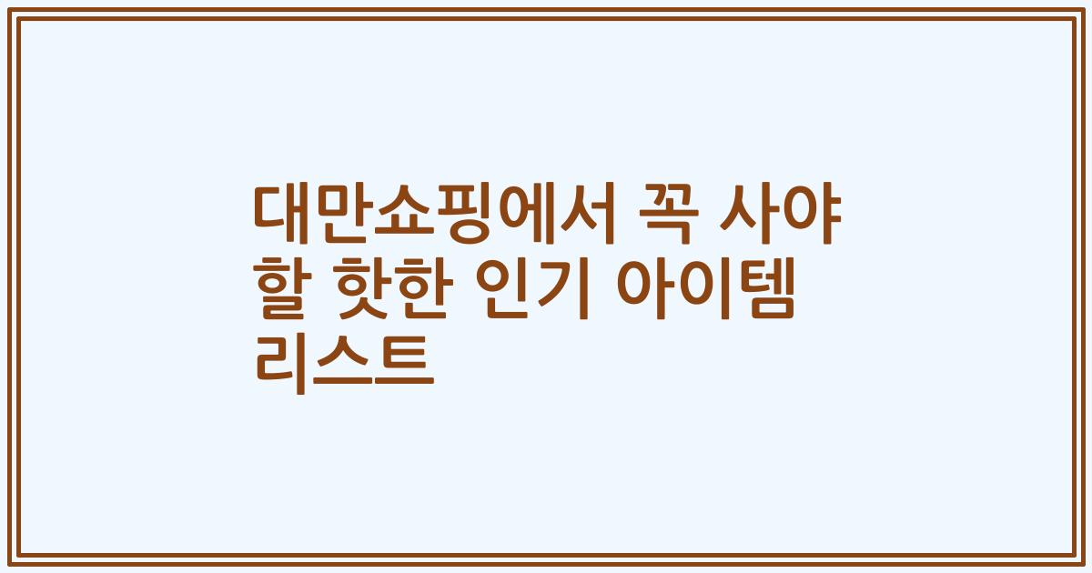 대만쇼핑에서 꼭 사야 할 핫한 인기 아이템 리스트