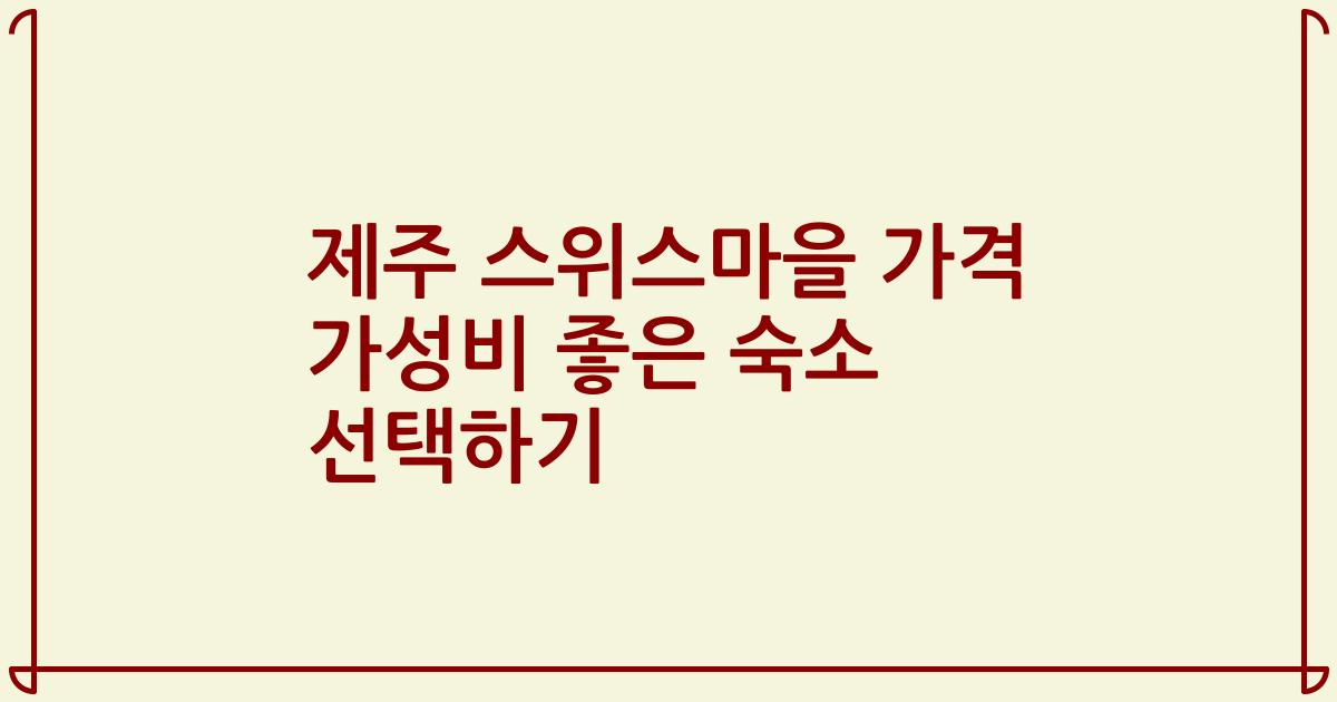 제주 스위스마을 가격 가성비 좋은 숙소 선택하기