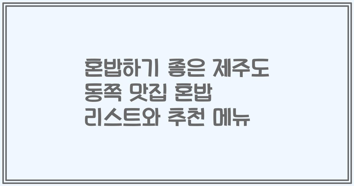 혼밥하기 좋은 제주도 동쪽 맛집 혼밥 리스트와 추천 메뉴