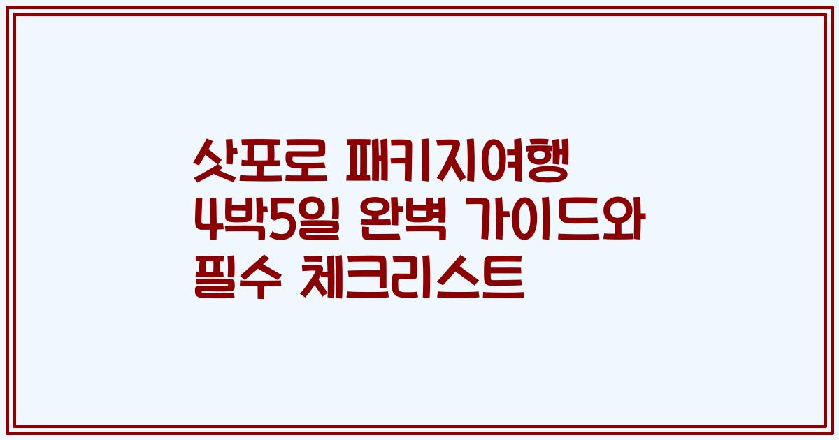 삿포로 패키지여행 4박5일 완벽 가이드와 필수 체크리스트