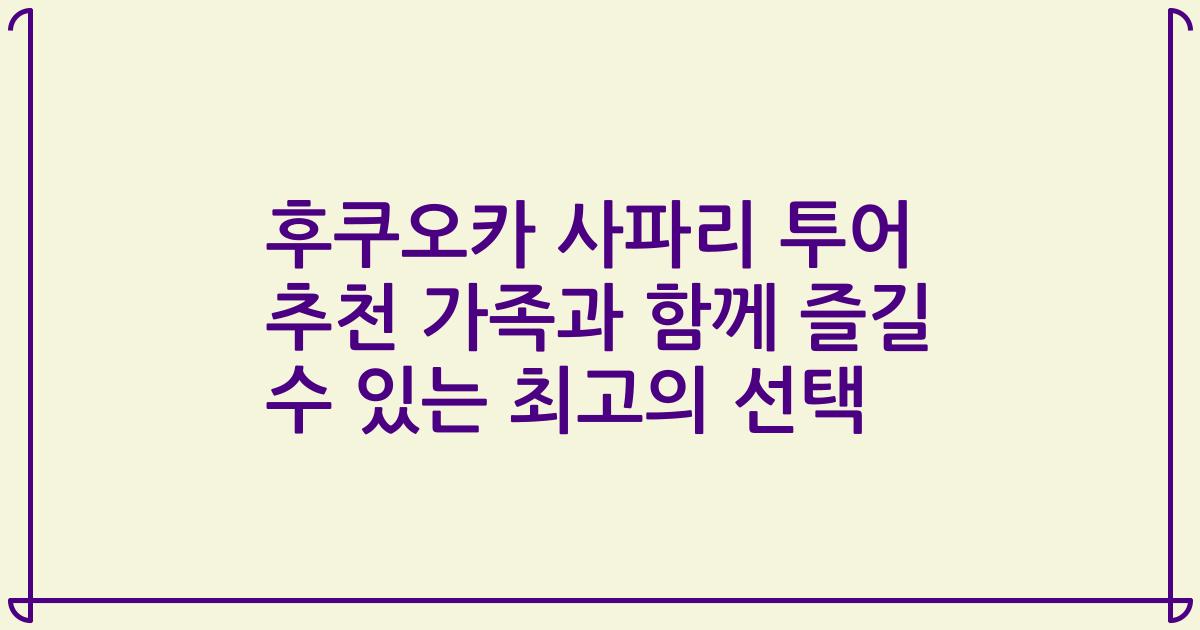후쿠오카 사파리 투어 추천 가족과 함께 즐길 수 있는 최고의 선택