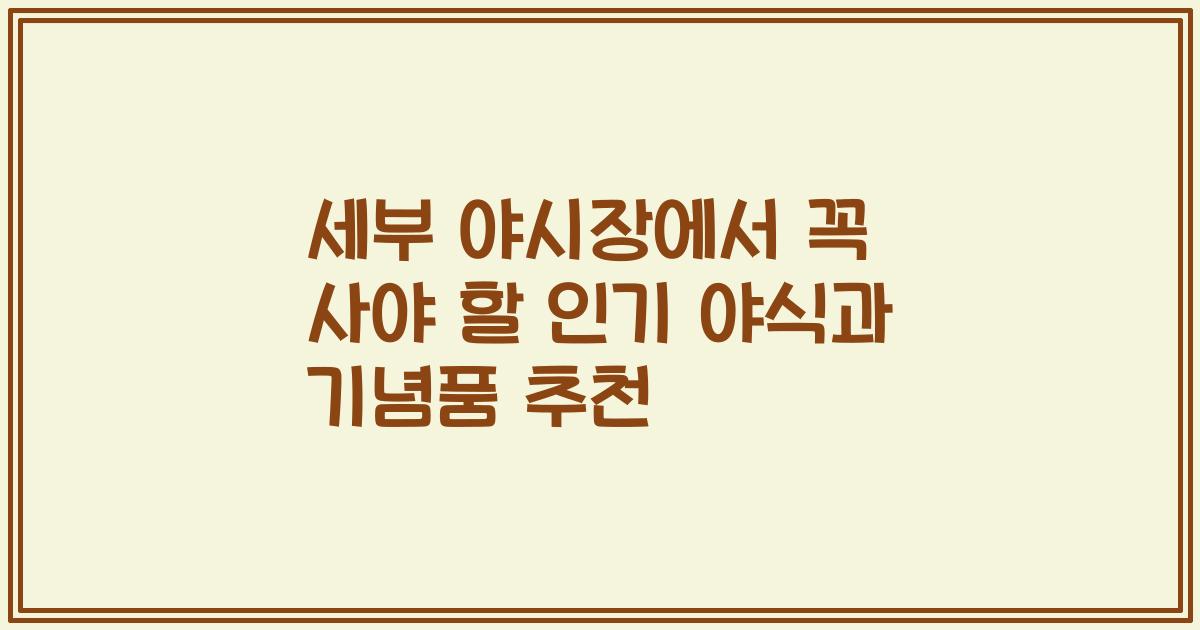 세부 야시장에서 꼭 사야 할 인기 야식과 기념품 추천