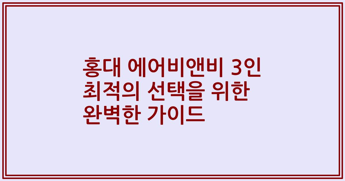 홍대 에어비앤비 3인 최적의 선택을 위한 완벽한 가이드