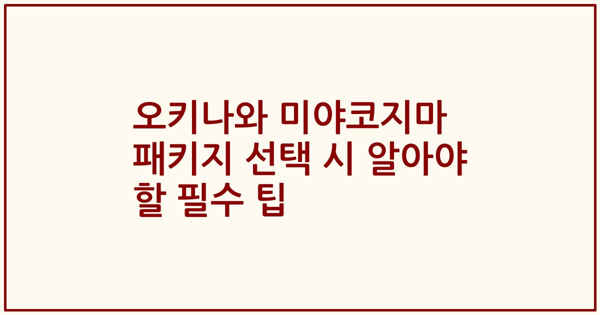 오키나와 미야코지마 패키지 선택 시 알아야 할 필수 팁
