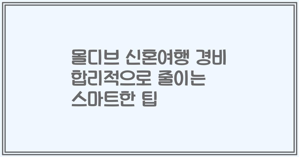 몰디브 신혼여행 경비 합리적으로 줄이는 스마트한 팁