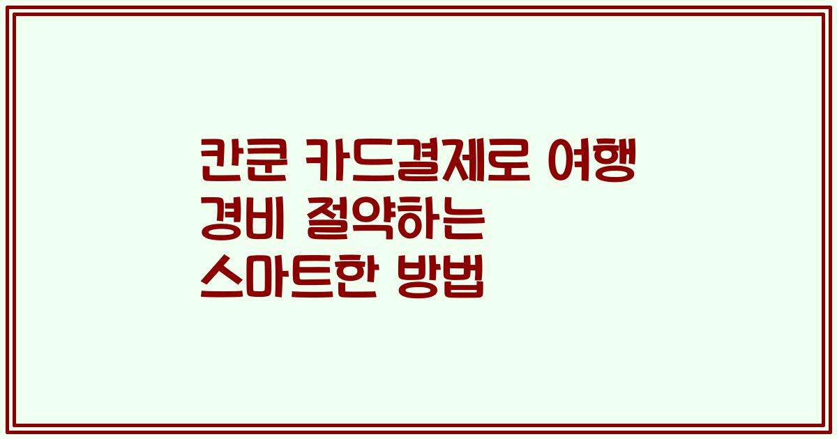칸쿤 카드결제로 여행 경비 절약하는 스마트한 방법