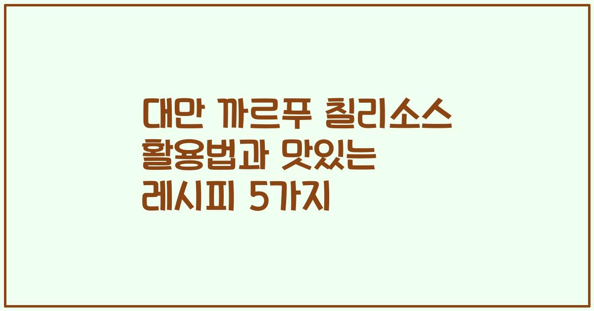 대만 까르푸 칠리소스 활용법과 맛있는 레시피 5가지
