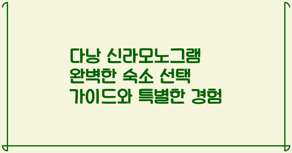 다낭 신라모노그램 완벽한 숙소 선택 가이드와 특별한 경험