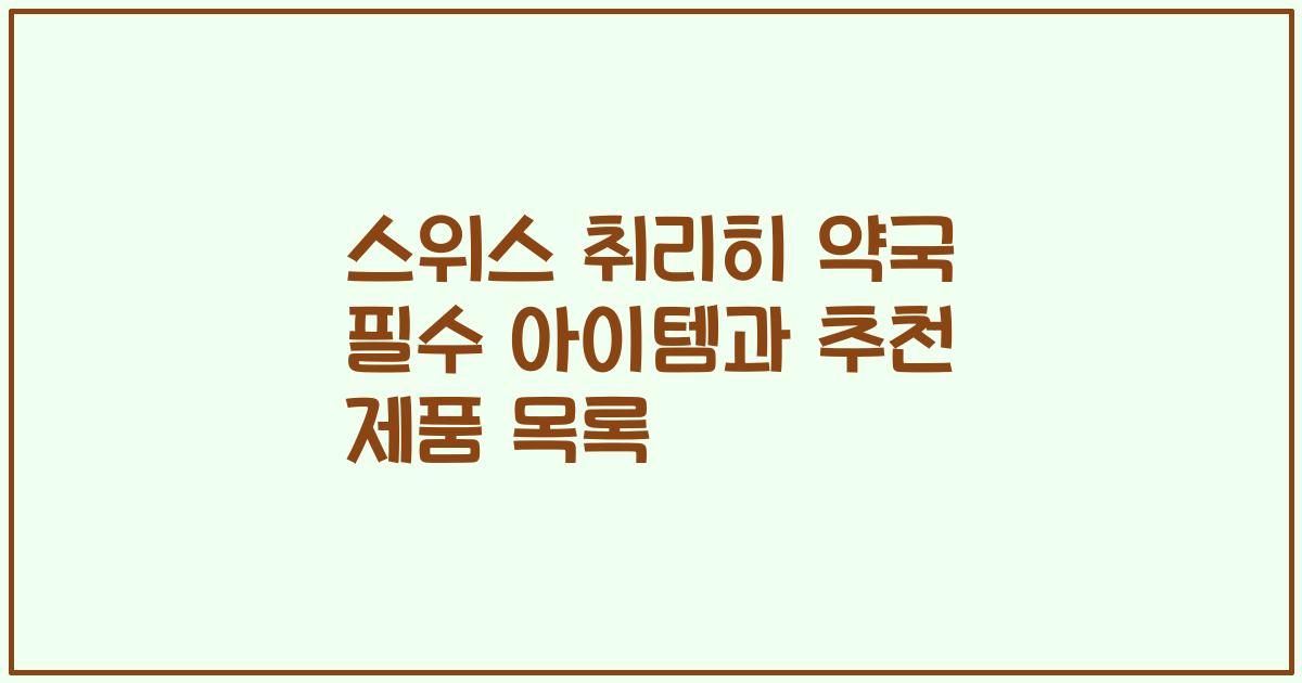 스위스 취리히 약국 필수 아이템과 추천 제품 목록