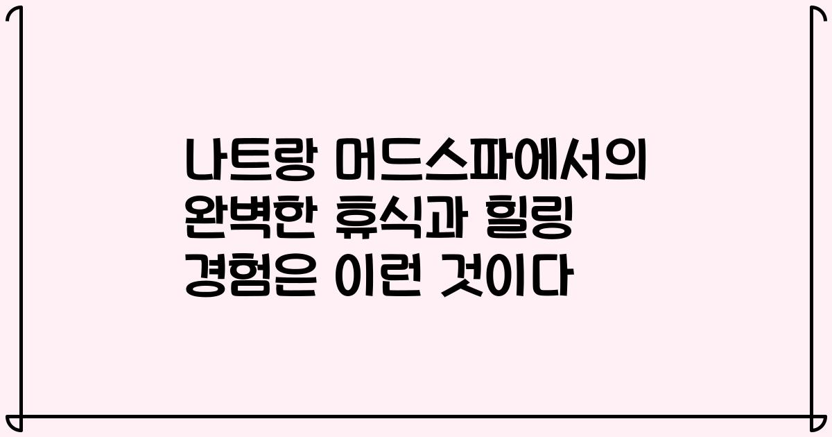 나트랑 머드스파에서의 완벽한 휴식과 힐링 경험은 이런 것이다
