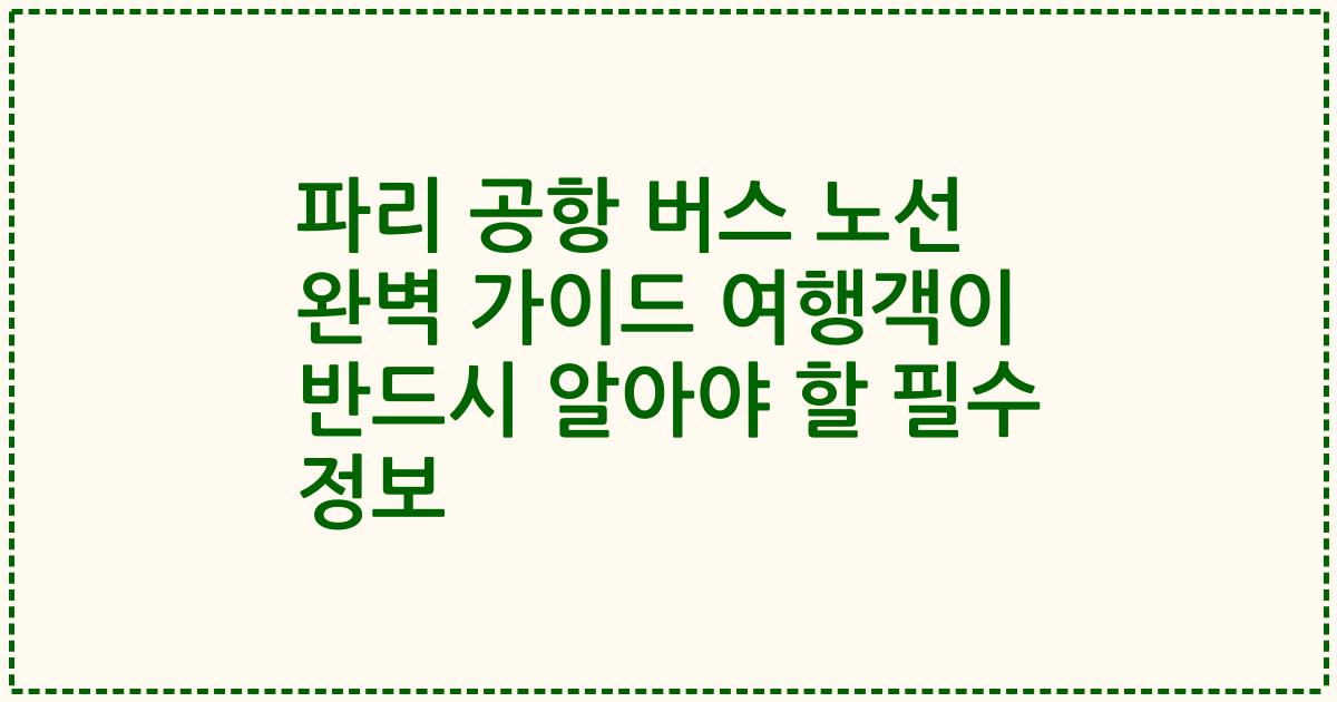 파리 공항 버스 노선 완벽 가이드 여행객이 반드시 알아야 할 필수 정보