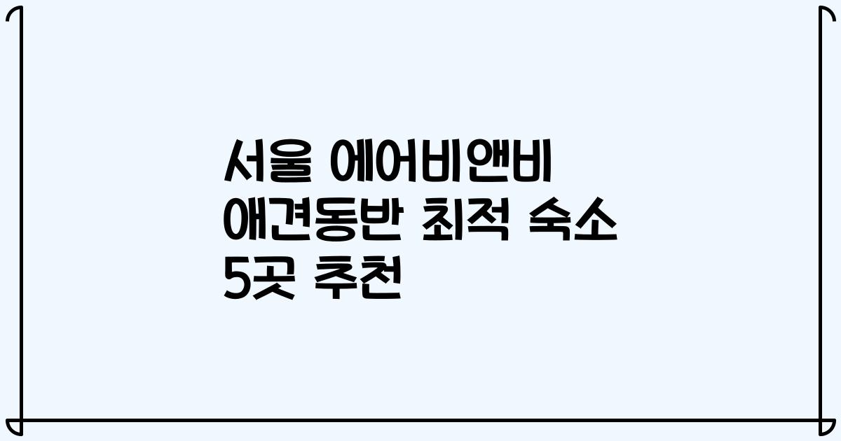 서울 에어비앤비 애견동반 최적 숙소 5곳 추천