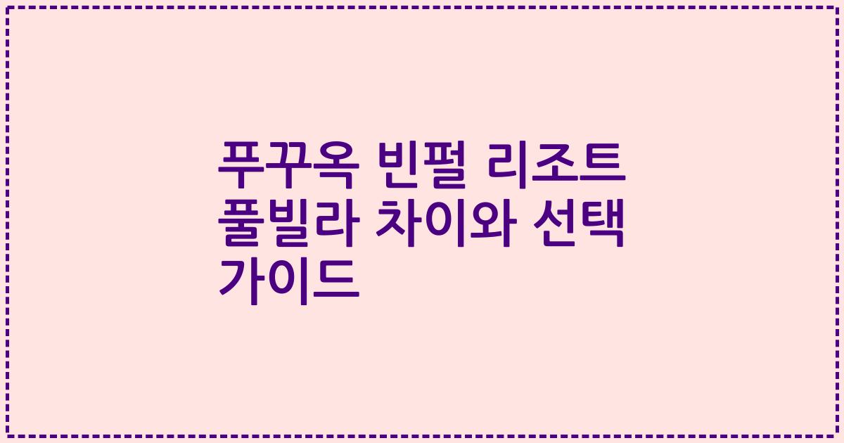 푸꾸옥 빈펄 리조트 풀빌라 차이와 선택 가이드