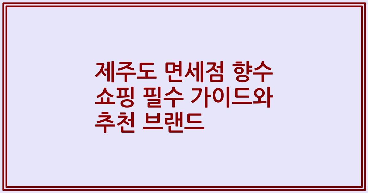 제주도 면세점 향수 쇼핑 필수 가이드와 추천 브랜드