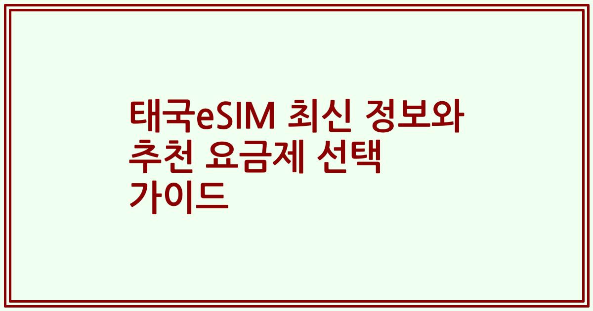 태국eSIM 최신 정보와 추천 요금제 선택 가이드